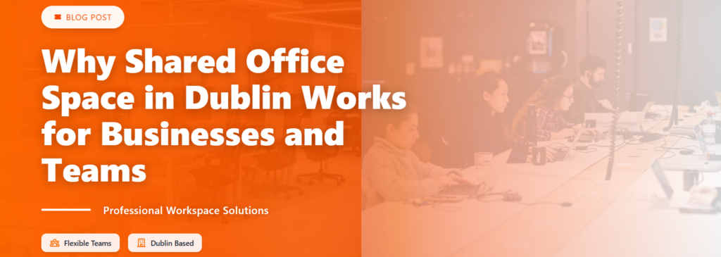 Why Shared Office Space in Dublin Works for Businesses and Teams